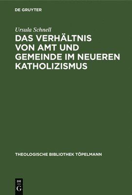 Ursula Schnell - Das Verhältnis Von Amt Und Gemeinde Im Neueren Katholizismus, Inbunden
