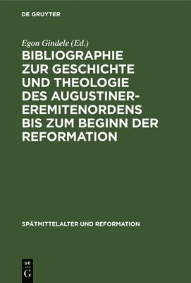 Bibliographie Zur Geschichte Und Theologie Des Augustiner-Eremitenordens Bis Zum Beginn Der Reformation 1