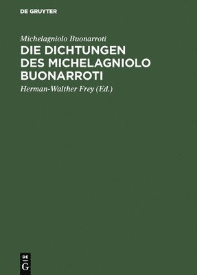 Michelangelo Buonarroti, Michelagniolo Buonarroti Frey Friedrich,, Herman-Walther Frey - Dichtungen des Michelagniolo Buonarroti, Inbunden