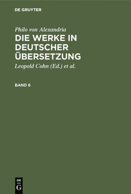 Philo Von Alexandria: Die Werke in Deutscher bersetzung. Band 6 1