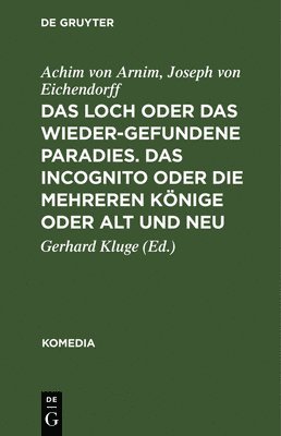 Achim Von Arnim, Joseph Von Eichendorff, Gerhard Kluge - Das Loch Oder Das Wiedergefundene Paradies. Das Incognito Oder Die Mehreren Könige Oder Alt Und Neu, Inbunden