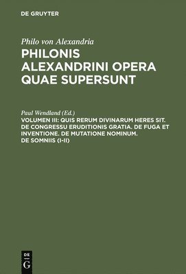 Paul Wendland - Quis rerum divinarum heres sit. De congressu eruditionis gratia. De fuga et inventione. De mutatione nominum. De somniis (I-II), Inbunden
