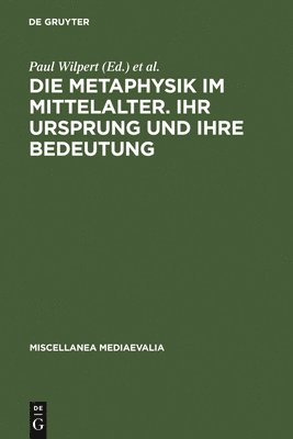Die Metaphysik Im Mittelalter. Ihr Ursprung Und Ihre Bedeutung: Vorträge Des II. Internationalen Kongresses Für Mittelalterliche Philosophie, Köln 31.