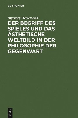 bokomslag Der Begriff Des Spieles Und Das sthetische Weltbild in Der Philosophie Der Gegenwart