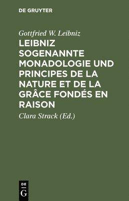 Gottfried W Leibniz, Gottfried W. Leibniz, Clara Strack - Leibniz Sogenannte Monadologie Und Principes de la Nature Et de la Grâce Fondés En Raison, Inbunden
