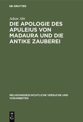 Adam Abt - Die Apologie Des Apuleius Von Madaura Und Die Antike Zauberei, Inbunden
