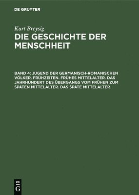 Jugend Der Germanisch-Romanischen Vlker. Frhzeiten. Frhes Mittelalter. Das Jahrhundert Des bergangs Vom Frhen Zum Spten Mittelalter. Das Spte Mittelalter 1
