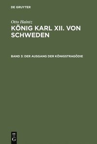 bokomslag Knig Karl XII. von Schweden, Band 3, Der Ausgang der Knigstragdie