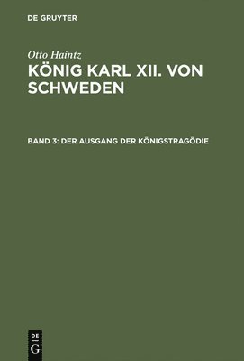 Otto Haintz - König Karl XII. von Schweden, Band 3, Der Ausgang der Königstragödie, Inbunden