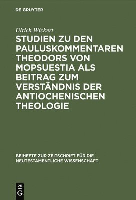 Ulrich Wickert - Studien Zu Den Pauluskommentaren Theodors Von Mopsuestia ALS Beitrag Zum Verständnis Der Antiochenischen Theologie, Inbunden