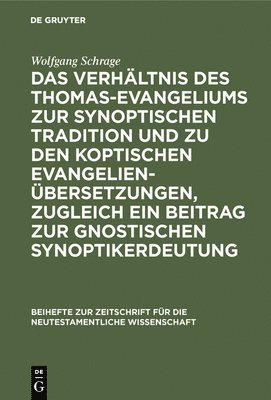Wolfgang Schrage - Das Verhältnis Des Thomas-Evangeliums Zur Synoptischen Tradition Und Zu Den Koptischen Evangelienübersetzungen, Zugleich Ein Beitrag Zur Gnostischen Synoptikerdeutung, Inbunden