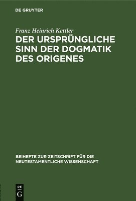 Franz Heinrich Kettler - Der Ursprüngliche Sinn Der Dogmatik Des Origenes, Inbunden