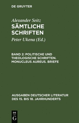 Politische und theologische Schriften. Monucleus Aureus. Briefe 1