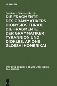 bokomslag Die Fragmente Des Grammatikers Dionysios Thrax. Die Fragmente Der Grammatiker Tyrannion Und Diokles. Apions Glossai Homerikai