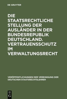 Josef Isensee, Karl Doehring - Die Staatsrechtliche Stellung Der Ausländer in Der Bundesrepublik Deutschland. Vertrauensschutz Im Verwaltungsrecht, Inbunden