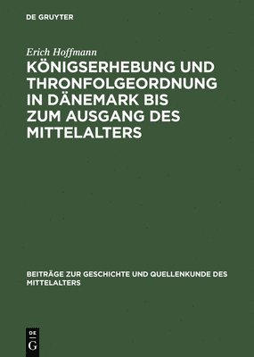 Knigserhebung Und Thronfolgeordnung in Dnemark Bis Zum Ausgang Des Mittelalters 1