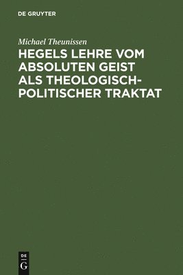 Michael Theunissen - Hegels Lehre vom absoluten Geist als theologisch-politischer Traktat, Inbunden