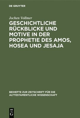 Jochen Vollmer - Geschichtliche Rückblicke Und Motive in Der Prophetie Des Amos, Hosea Und Jesaja, Inbunden