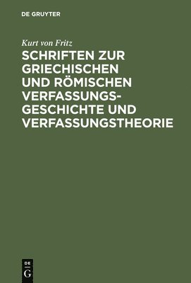 Kurt Von Fritz - Schriften Zur Griechischen Und Römischen Verfassungsgeschichte Und Verfassungstheorie, Inbunden