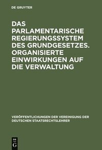 bokomslag Das parlamentarische Regierungssystem des Grundgesetzes. Organisierte Einwirkungen auf die Verwaltung