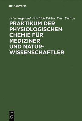 Peter Siegmund, Friedrich Körber, Peter Dietsch - Praktikum der physiologischen Chemie für Mediziner und Naturwissenschaftler, Inbunden
