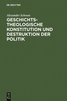 Geschichtstheologische Konstitution Und Destruktion Der Politik 1