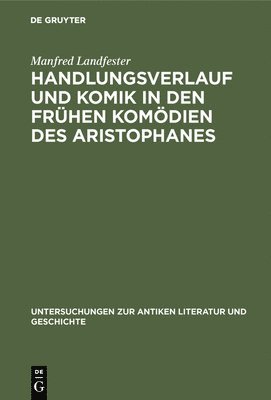 Manfred Landfester - Handlungsverlauf und Komik in den frühen Komödien des Aristophanes, Inbunden