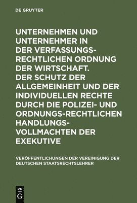 Hans-Jürgen Papier, Hans-Uwe Erichsen - Unternehmen Und Unternehmer in Der Verfassungsrechtlichen Ordnung Der Wirtschaft. Der Schutz Der Allgemeinheit Und Der Individuellen Rechte Durch Die Polizei- Und Ordnungsrechtlichen Handlungsvollmachten Der Exekutive, Inbunden