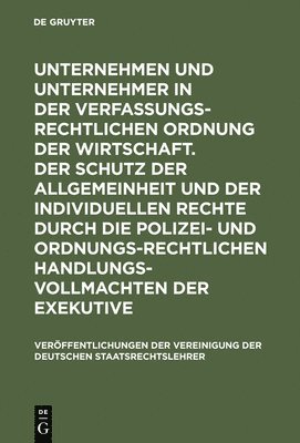 bokomslag Unternehmen Und Unternehmer in Der Verfassungsrechtlichen Ordnung Der Wirtschaft. Der Schutz Der Allgemeinheit Und Der Individuellen Rechte Durch Die Polizei- Und Ordnungsrechtlichen