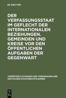 bokomslag Der Verfassungsstaat Im Geflecht Der Internationalen Beziehungen. Gemeinden Und Kreise VOR Den ffentlichen Aufgaben Der Gegenwart