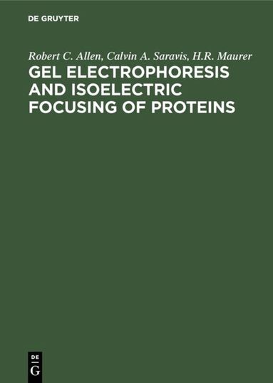 Robert C. Allen, Calvin A. Saravis, H.R. Maurer - Gel Electrophoresis and Isoelectric Focusing of Proteins, Inbunden