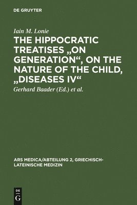 The Hippocratic Treatises &quot;On Generation&quot;, On the Nature of the Child, &quot;Diseases IV&quot; 1