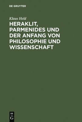 Heraklit, Parmenides Und Der Anfang Von Philosophie Und Wissenschaft 1