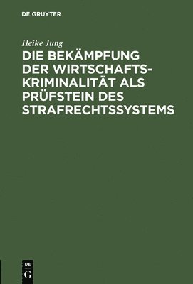 Die Bekmpfung der Wirtschaftskriminalitt als Prfstein des Strafrechtssystems 1