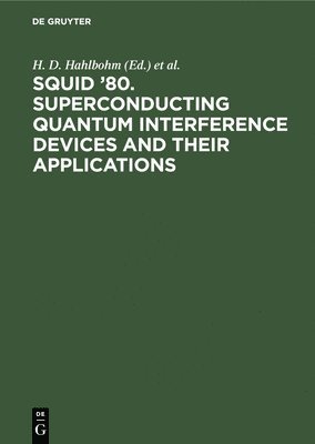 Squid '80. Superconducting Quantum Interference Devices and Their Applications: Proceedings of the Second International Conference on Superconducting