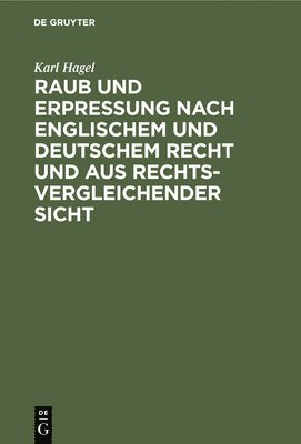 Karl Hagel - Raub Und Erpressung Nach Englischem Und Deutschem Recht Und Aus Rechtsvergleichender Sicht, Inbunden