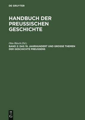 Otto Büsch - 19. Jahrhundert Und Große Themen Der Geschichte Preußens, Inbunden