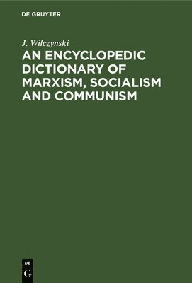 J. Wilczynski - An Encyclopedic Dictionary of Marxism, Socialism and Communism: Economic, Philosophical, Political and Sociological Theories, Concepts, Institutions a, Inbunden