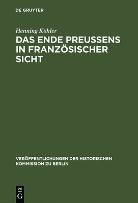 Henning Köhler - Ende Preußens in französischer Sicht, Inbunden