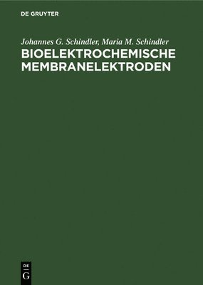 Johannes G Schindler, Maria M Schindler, Johannes G. Schindler, Maria M. Schindler - Bioelektrochemische Membranelektroden, Inbunden