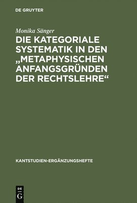 Monika Sänger - kategoriale Systematik in den "metaphysischen Anfangsgründen der Rechtslehre", Inbunden