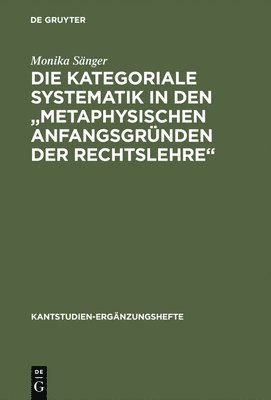 Die kategoriale Systematik in den &quot;metaphysischen Anfangsgrnden der Rechtslehre&quot; 1