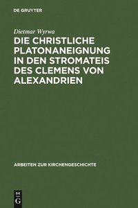 bokomslag Die christliche Platonaneignung in den Stromateis des Clemens von Alexandrien