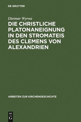 Dietmar Wyrwa - Die christliche Platonaneignung in den Stromateis des Clemens von Alexandrien, Inbunden