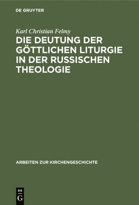 Karl Christian Felmy - Die Deutung Der Göttlichen Liturgie in Der Russischen Theologie, Inbunden