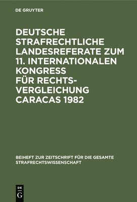 Deutsche Strafrechtliche Landesreferate Zum 11. Internationalen Kongre Fr Rechtsvergleichung Caracas 1982 1