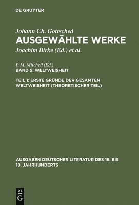 Johann Christoph Gottsched, P M Mitchell - Ausgewählte Werke, Bd 5/Tl 1, Erste Gründe der gesamten Weltweisheit (Theoretischer Teil), Inbunden