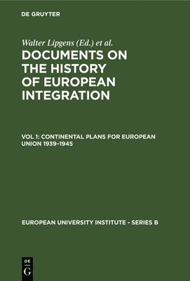 Documents on the History of European Integration: v. 1 Continental Plans for European Union 1939-1945 1