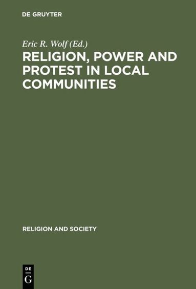 Eric R. Wolf - Religion, Power and Protest in Local Communities, Inbunden