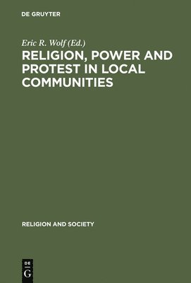 Eric R. Wolf - Religion, Power and Protest in Local Communities, Inbunden